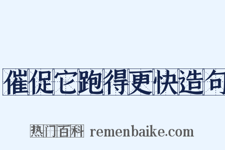 催促它跑得更快造句是什么意思的图片